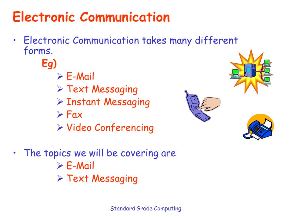 Standard Grade Computing Electronic Communication Electronic Communication takes many different forms.