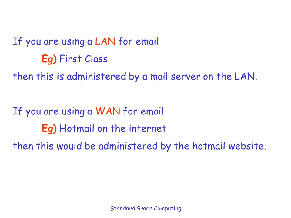 Standard Grade Computing If you are using a LAN for  Eg) First Class then this is administered by a mail server on the LAN.