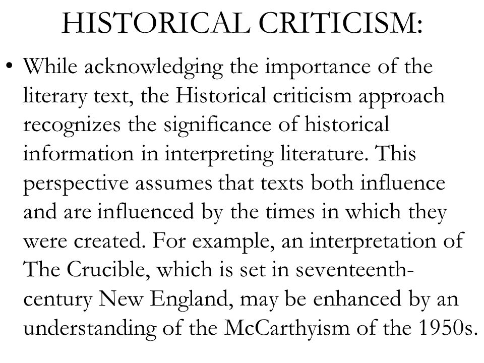 HISTORICAL CRITICISM: While acknowledging the importance of the literary text, the Historical criticism approach recognizes the significance of historical information in interpreting literature.