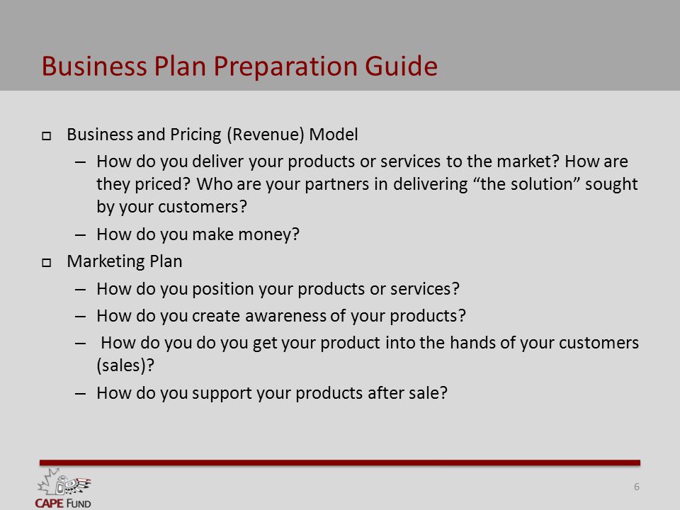 Business Plan Preparation Guide  Business and Pricing (Revenue) Model – How do you deliver your products or services to the market.