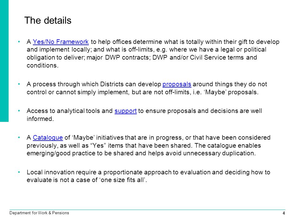 4 Department for Work & Pensions The details A Yes/No Framework to help offices determine what is totally within their gift to develop and implement locally; and what is off-limits, e.g.