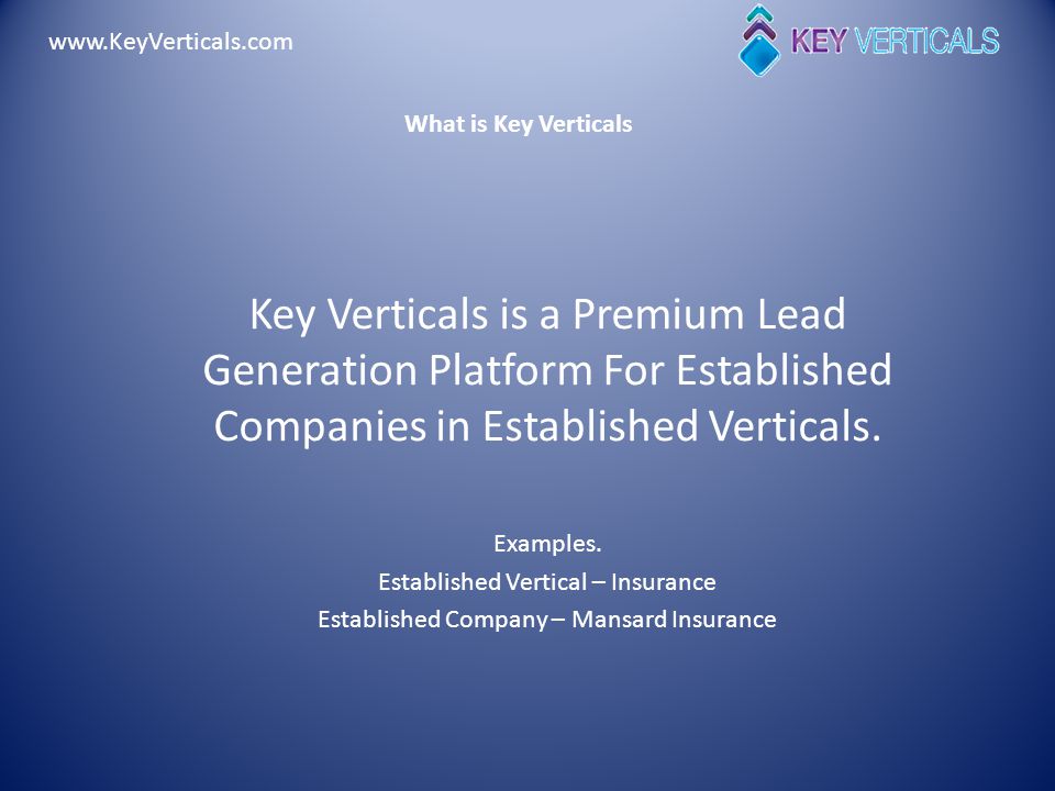 What is Key Verticals Key Verticals is a Premium Lead Generation Platform For Established Companies in Established Verticals.