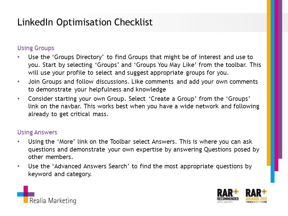 LinkedIn Optimisation Checklist Using Groups Use the ‘Groups Directory’ to find Groups that might be of interest and use to you.
