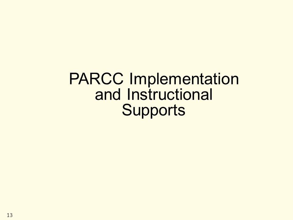 PARCC Implementation and Instructional Supports 13