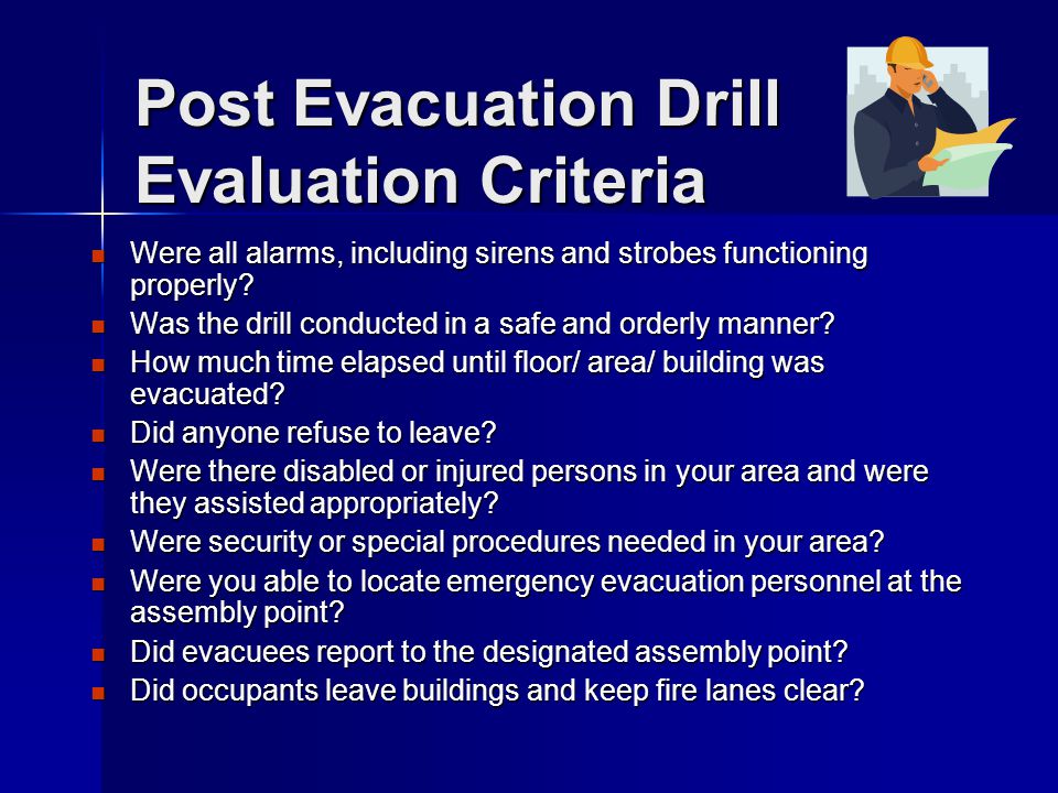 Post Evacuation Drill Evaluation Criteria Were all alarms, including sirens and strobes functioning properly.
