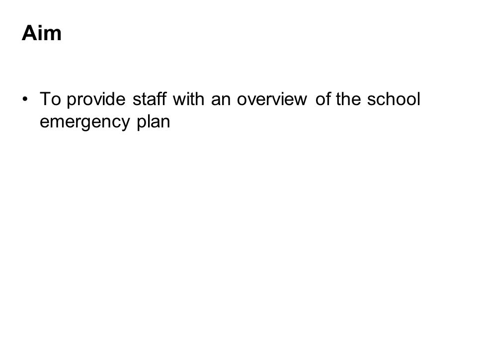 Aim To provide staff with an overview of the school emergency plan