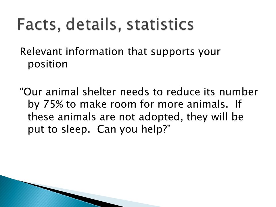 Relevant information that supports your position Our animal shelter needs to reduce its number by 75% to make room for more animals.