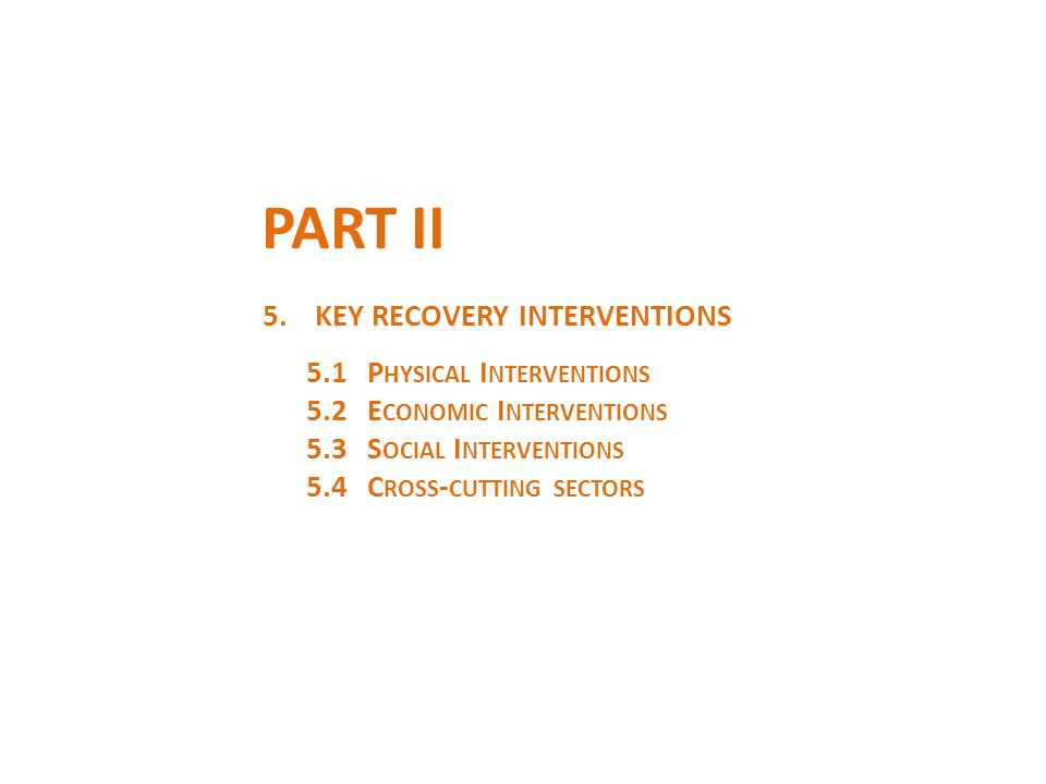PART II 5.KEY RECOVERY INTERVENTIONS 5.1P HYSICAL I NTERVENTIONS 5.2E CONOMIC I NTERVENTIONS 5.3S OCIAL I NTERVENTIONS 5.4C ROSS - CUTTING SECTORS
