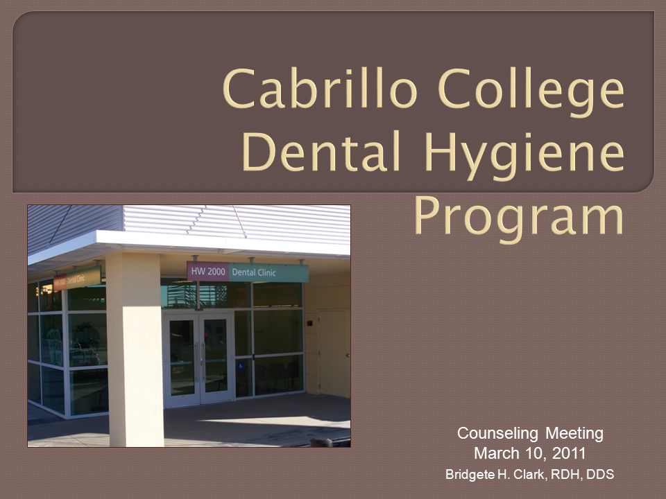 Cabrillo College Dental Hygiene Program Counseling Meeting March 10, 2011 Bridgete H.
