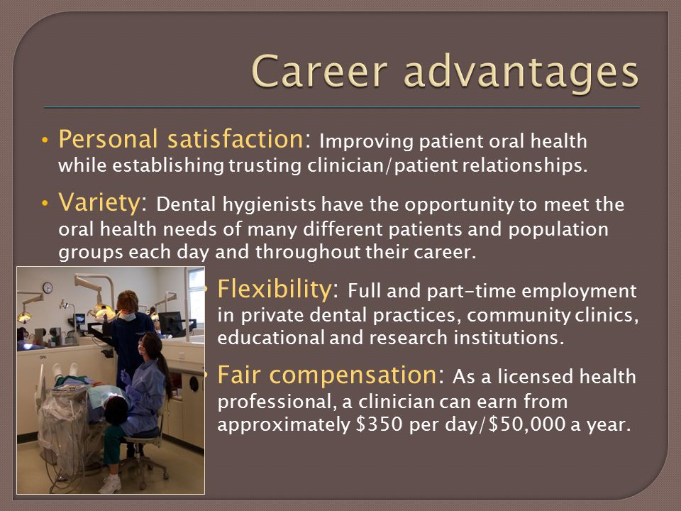 Personal satisfaction: Improving patient oral health while establishing trusting clinician/patient relationships.