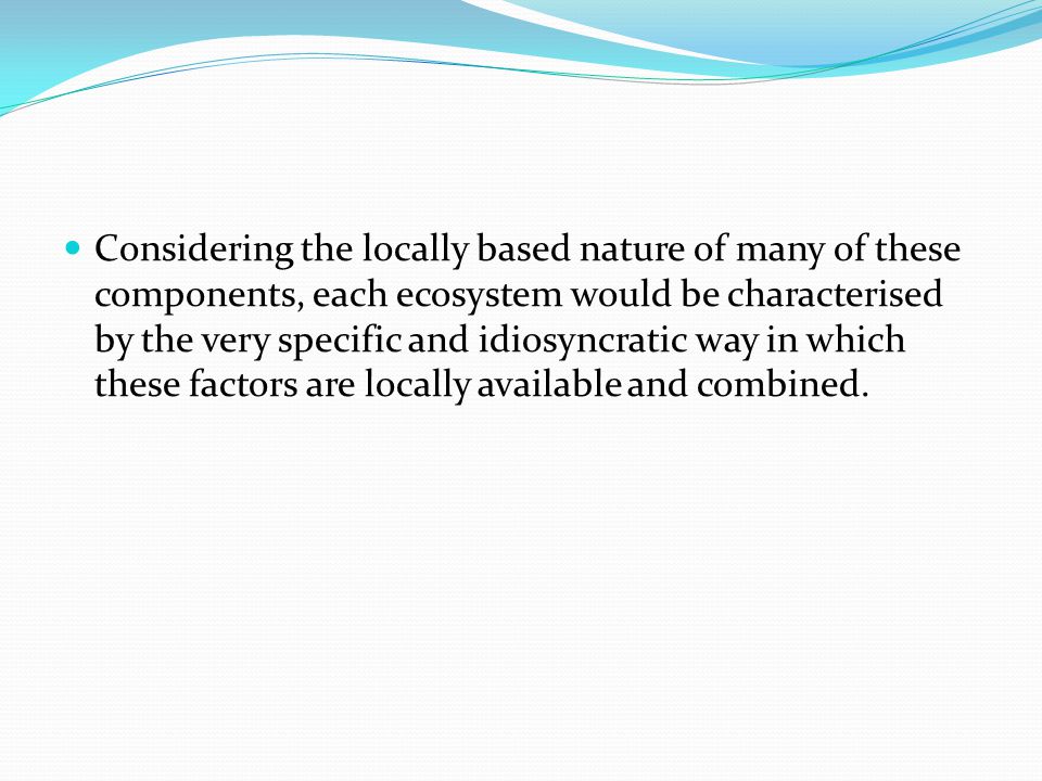 Considering the locally based nature of many of these components, each ecosystem would be characterised by the very specific and idiosyncratic way in which these factors are locally available and combined.