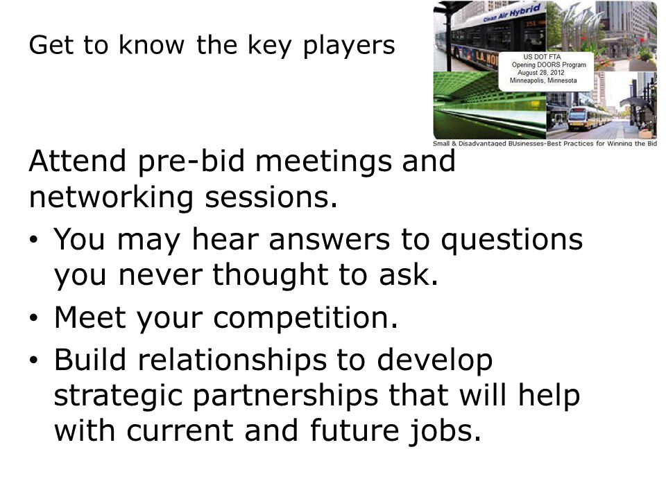 Get to know the key players Attend pre-bid meetings and networking sessions.