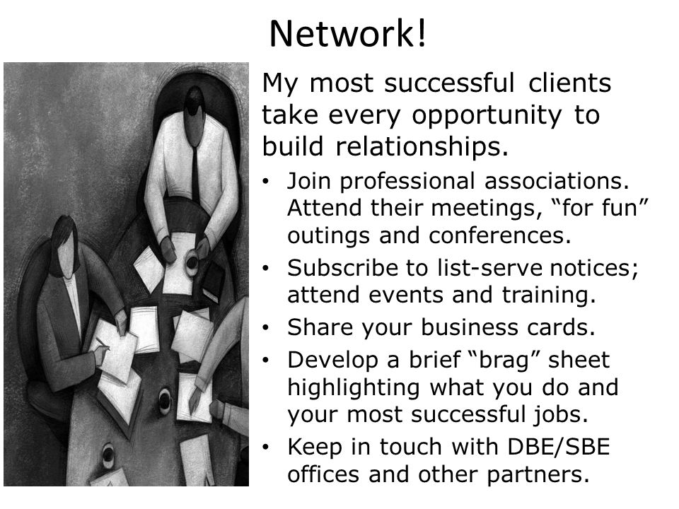 Network. My most successful clients take every opportunity to build relationships.