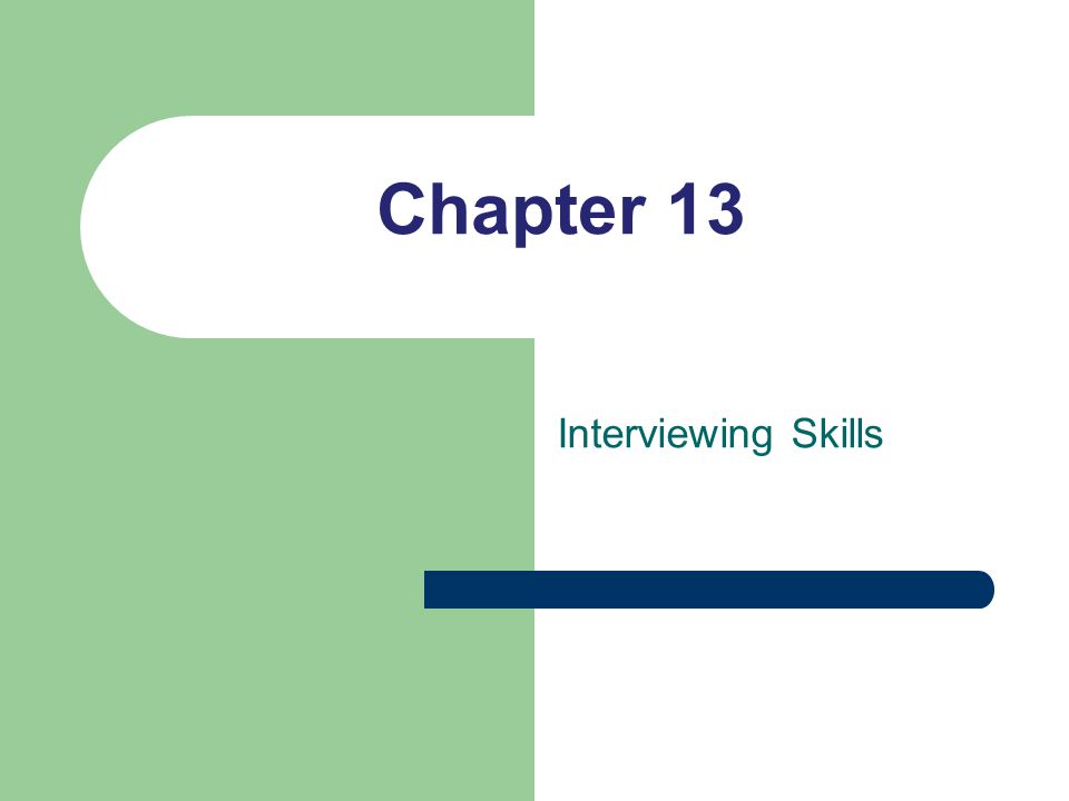 Chapter 13 Interviewing Skills