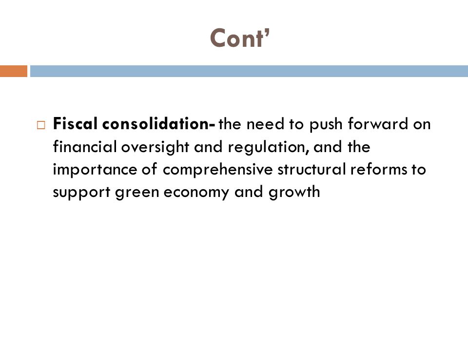 Cont’  Fiscal consolidation- the need to push forward on financial oversight and regulation, and the importance of comprehensive structural reforms to support green economy and growth