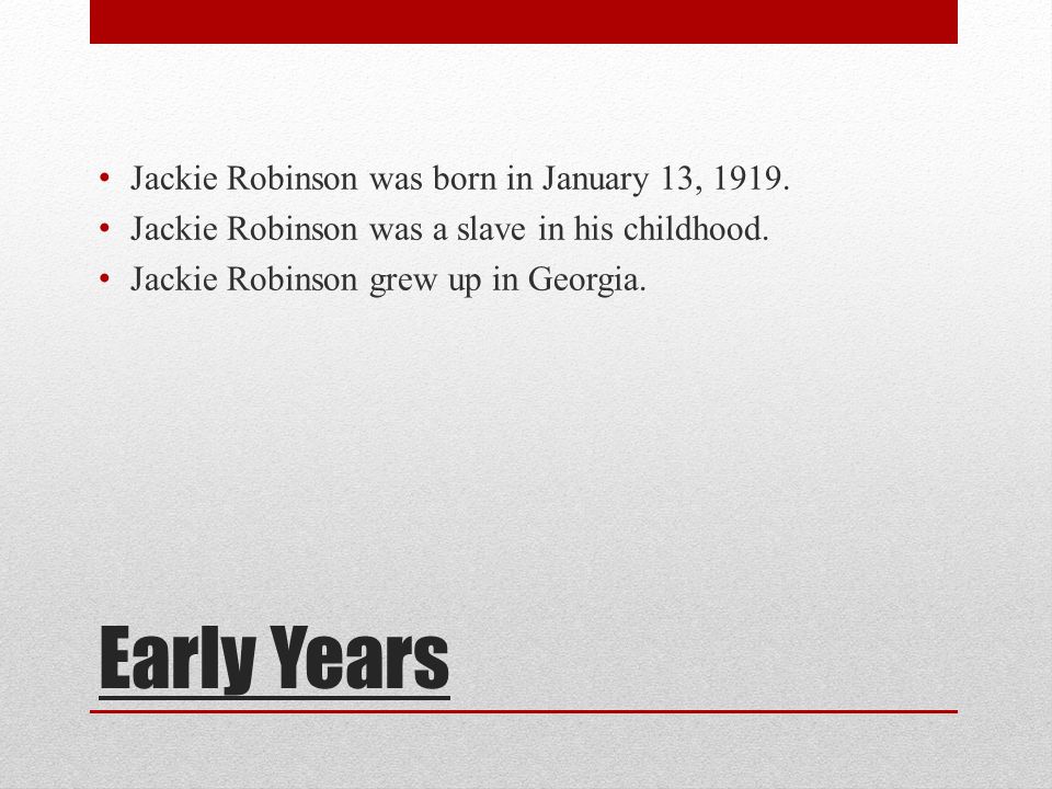 Early Years Jackie Robinson was born in January 13, 1919.