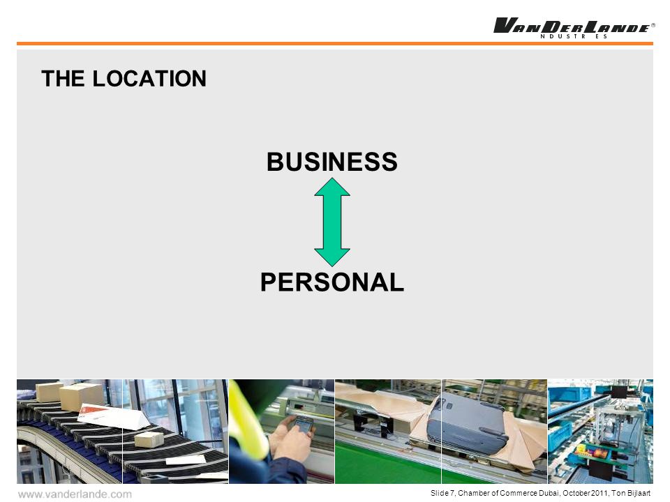 Slide 7, Chamber of Commerce Dubai, October 2011, Ton Bijlaart THE LOCATION BUSINESS PERSONAL