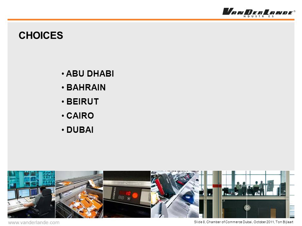 Slide 8, Chamber of Commerce Dubai, October 2011, Ton Bijlaart ABU DHABI BAHRAIN BEIRUT CAIRO DUBAI CHOICES