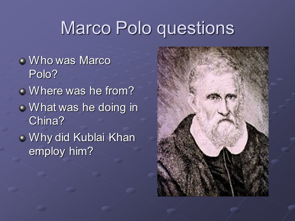 Marco Polo questions Who was Marco Polo. Where was he from.
