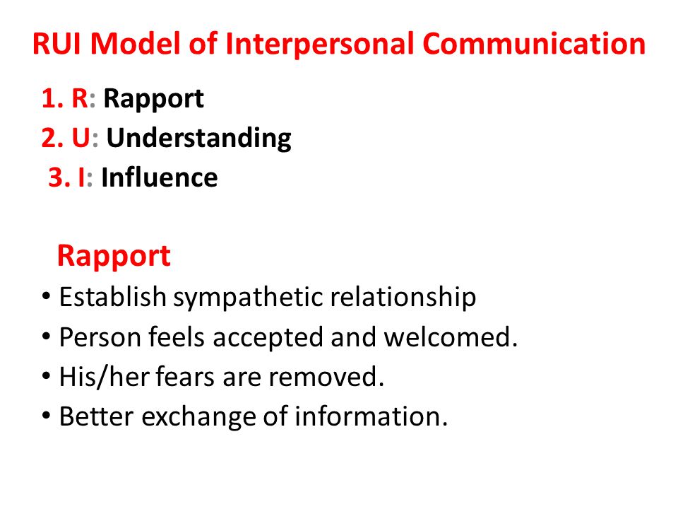 RUI Model of Interpersonal Communication 1. R: Rapport 2.