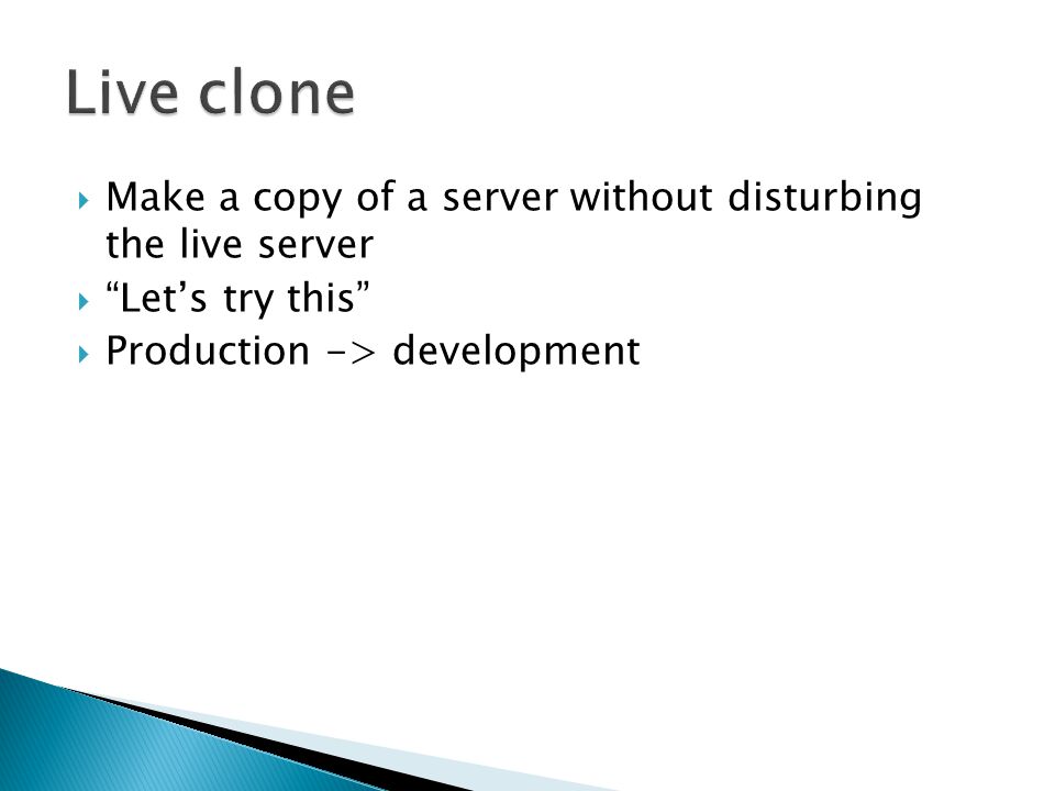  Make a copy of a server without disturbing the live server  Let’s try this  Production -> development