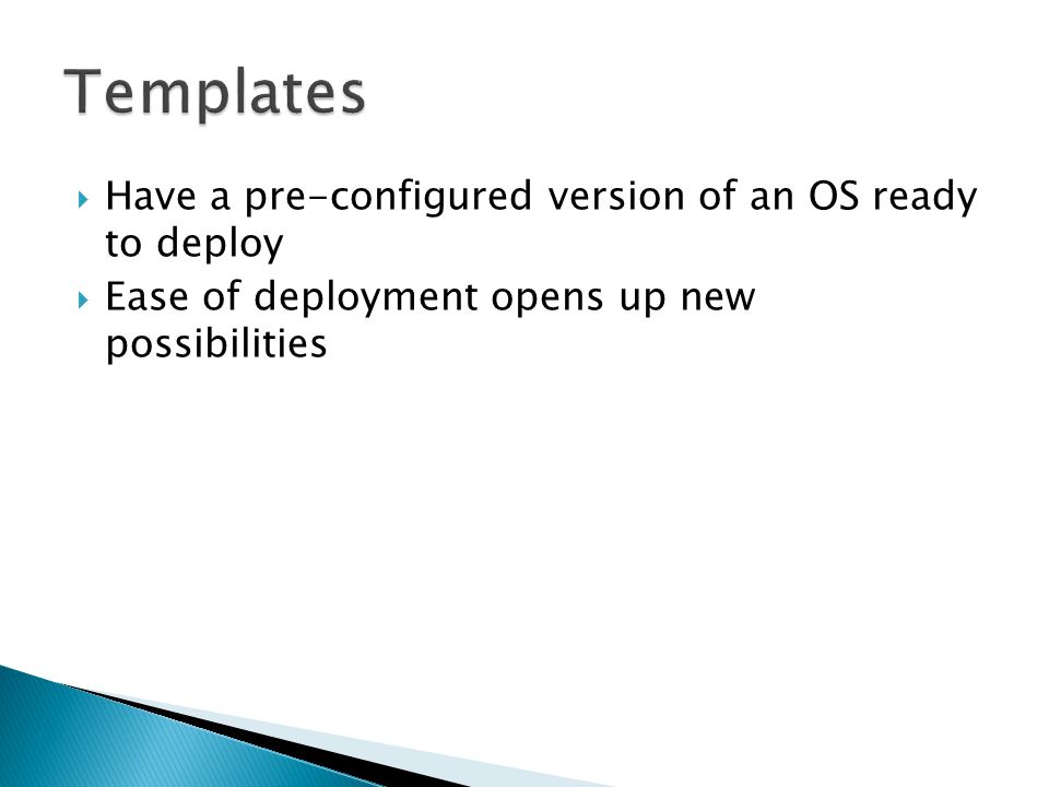  Have a pre-configured version of an OS ready to deploy  Ease of deployment opens up new possibilities