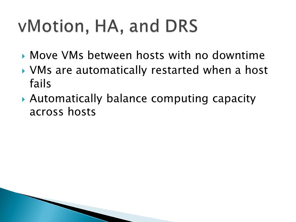  Move VMs between hosts with no downtime  VMs are automatically restarted when a host fails  Automatically balance computing capacity across hosts