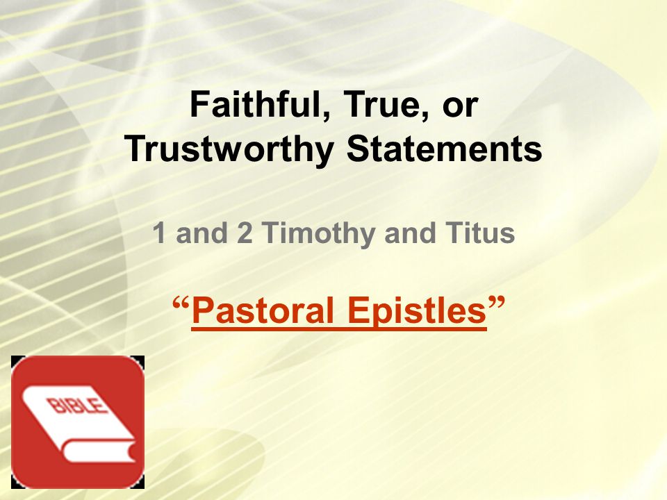 Faithful, True, or Trustworthy Statements Pastoral Epistles 1 and 2 Timothy and Titus