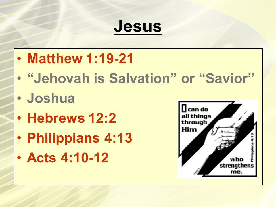 Jesus Matthew 1:19-21 Jehovah is Salvation or Savior Joshua Hebrews 12:2 Philippians 4:13 Acts 4:10-12