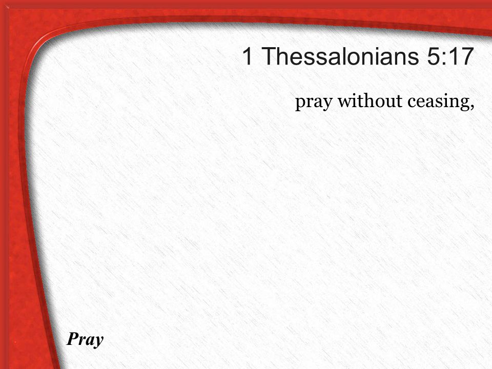 1 Thessalonians 5:17 pray without ceasing, Pray