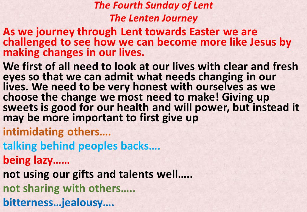 The Fourth Sunday of Lent The Lenten Journey As we journey through Lent towards Easter we are challenged to see how we can become more like Jesus by making changes in our lives.