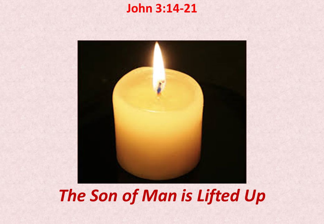 John 3:14-21 The Son of Man is Lifted Up