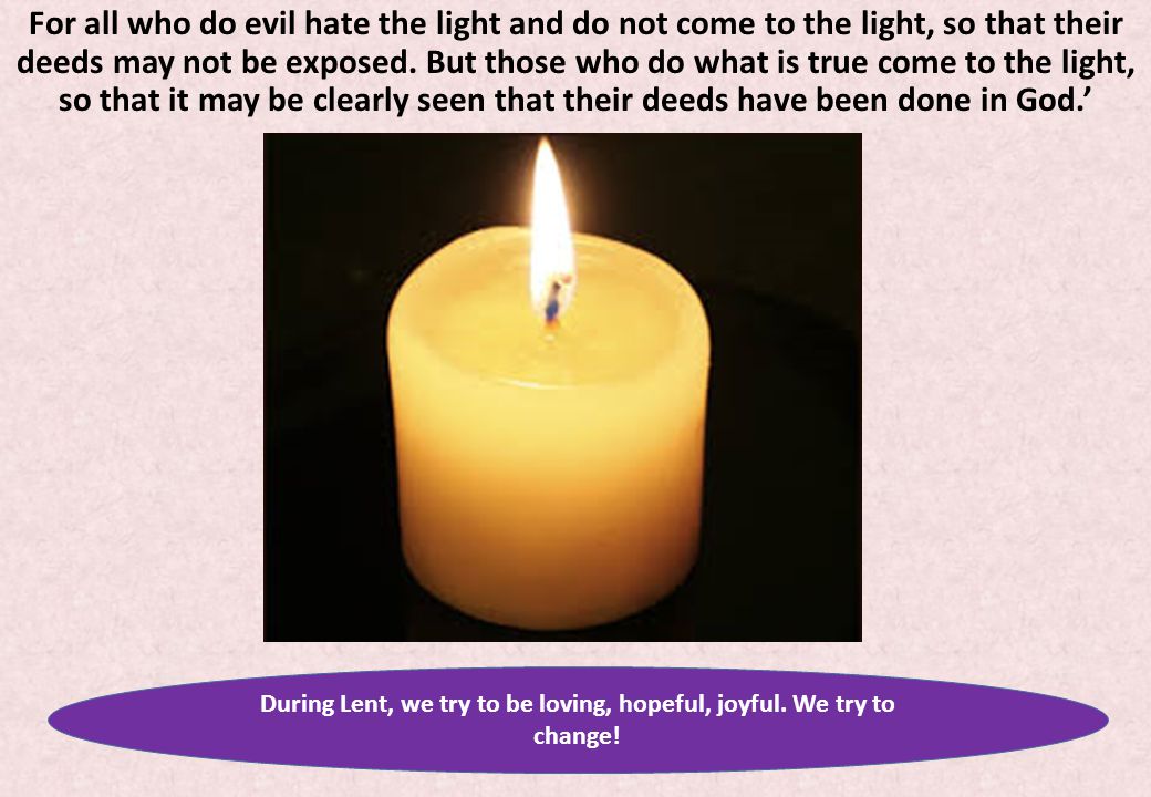 For all who do evil hate the light and do not come to the light, so that their deeds may not be exposed.