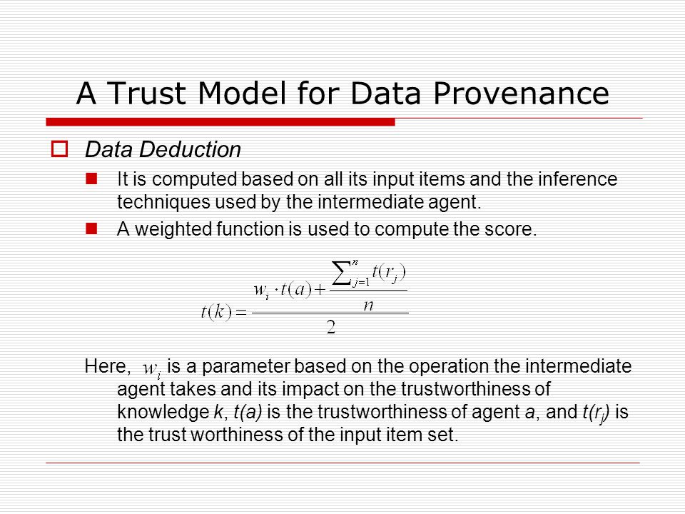 A Trust Model for Data Provenance  Data Deduction It is computed based on all its input items and the inference techniques used by the intermediate agent.