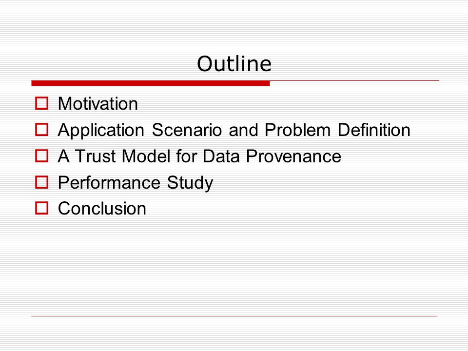 Outline  Motivation  Application Scenario and Problem Definition  A Trust Model for Data Provenance  Performance Study  Conclusion