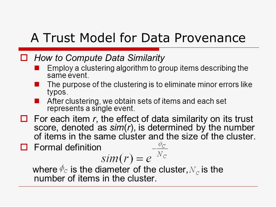 A Trust Model for Data Provenance  How to Compute Data Similarity Employ a clustering algorithm to group items describing the same event.