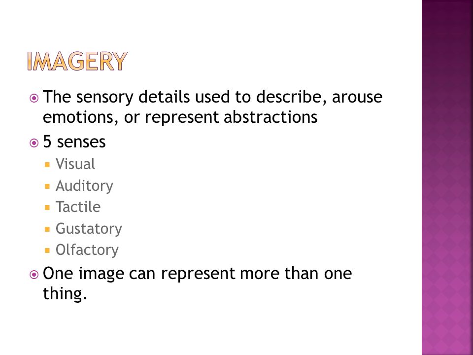  The sensory details used to describe, arouse emotions, or represent abstractions  5 senses  Visual  Auditory  Tactile  Gustatory  Olfactory  One image can represent more than one thing.