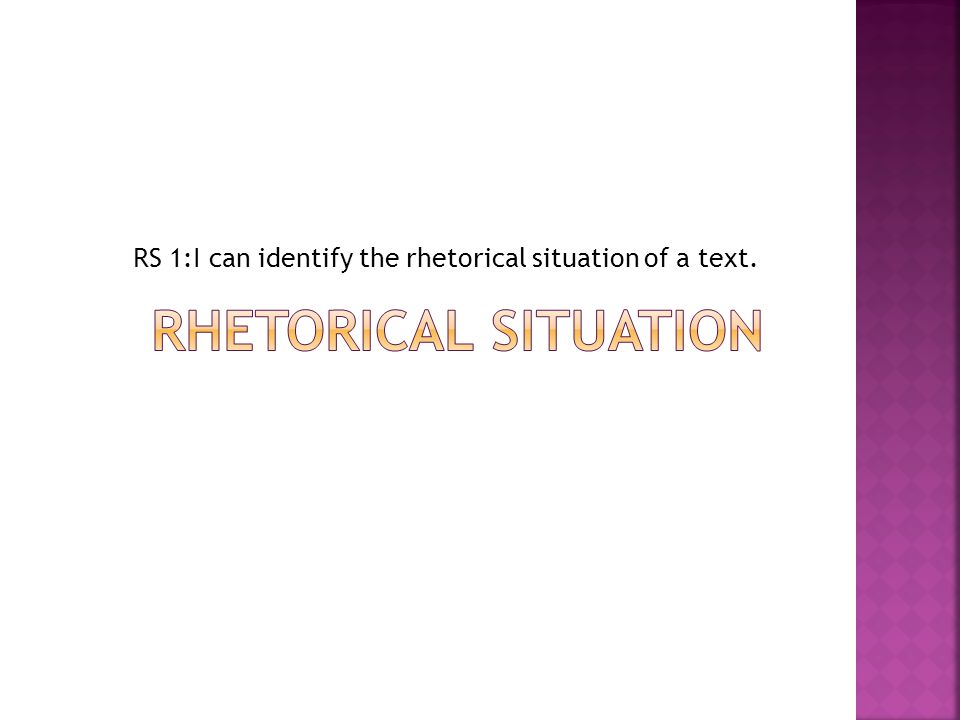 RS 1:I can identify the rhetorical situation of a text.