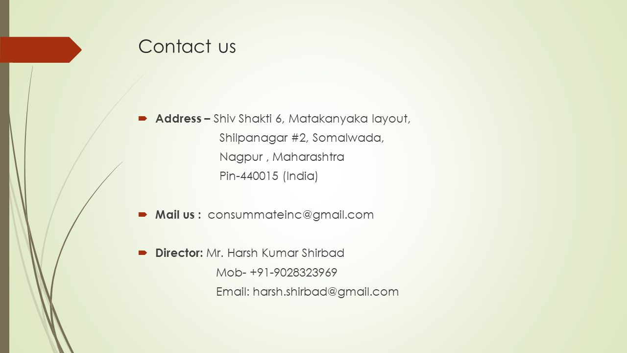 Contact us  Address – Shiv Shakti 6, Matakanyaka layout, Shilpanagar #2, Somalwada, Nagpur, Maharashtra Pin (India)  Mail us :  Director: Mr.