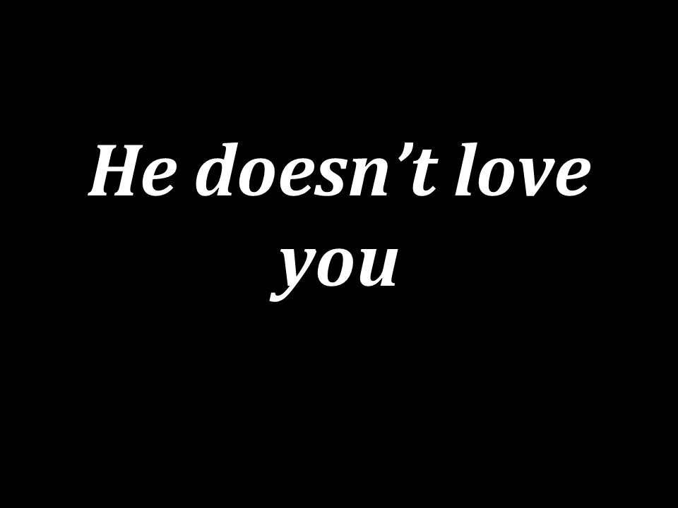 He doesn’t love you