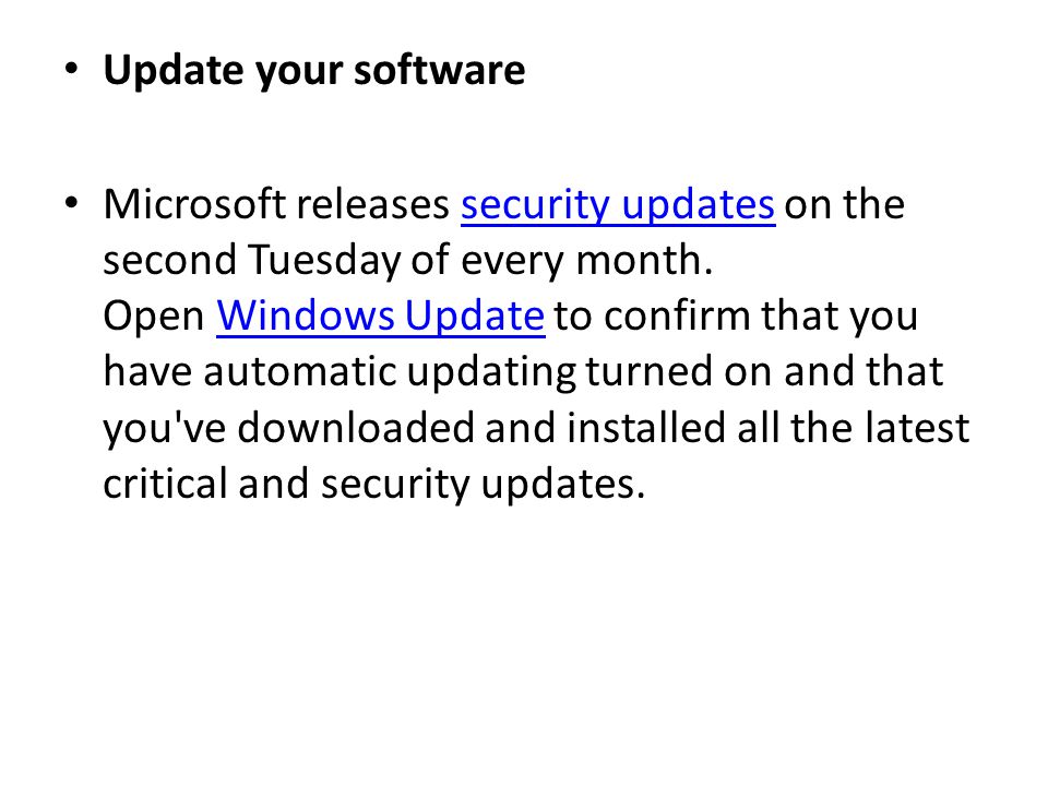 Update your software Microsoft releases security updates on the second Tuesday of every month.
