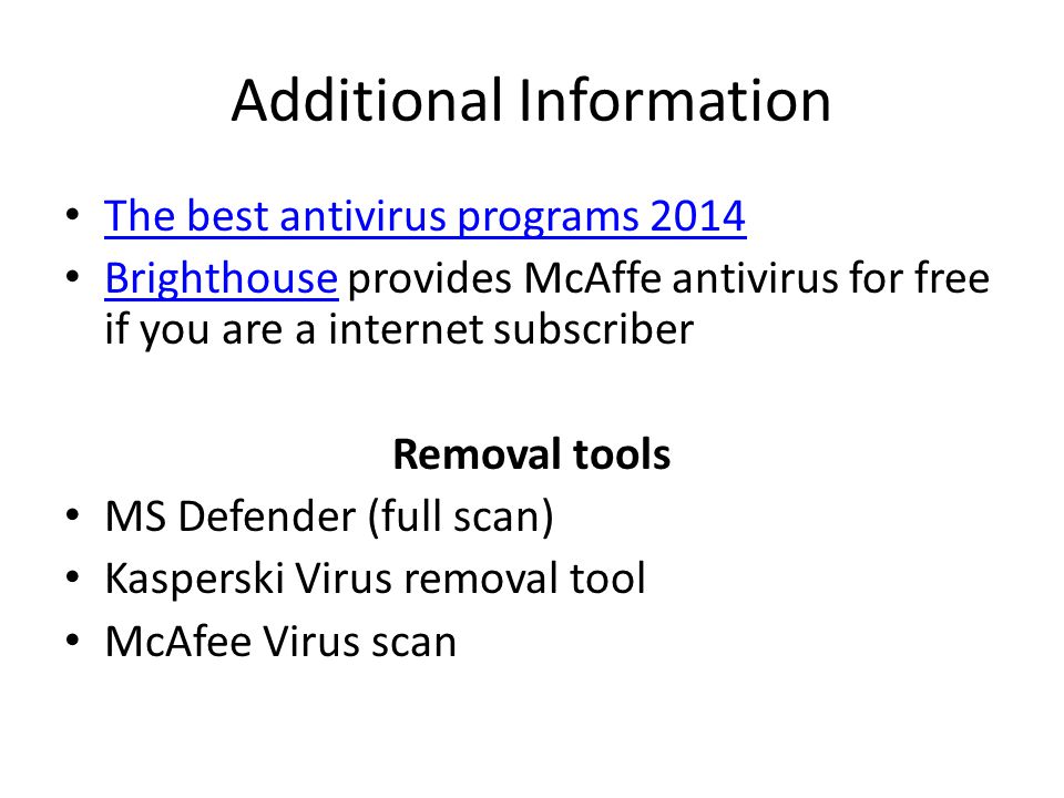 Additional Information The best antivirus programs 2014 Brighthouse provides McAffe antivirus for free if you are a internet subscriber Brighthouse Removal tools MS Defender (full scan) Kasperski Virus removal tool McAfee Virus scan