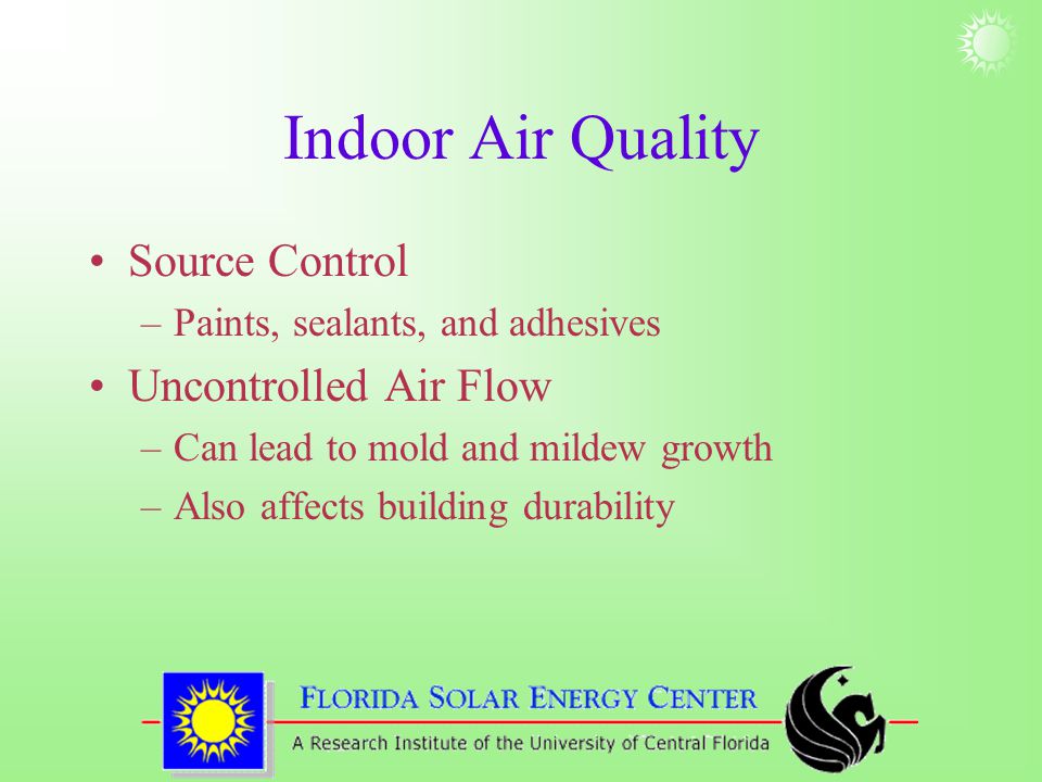 Indoor Air Quality Source Control –Paints, sealants, and adhesives Uncontrolled Air Flow –Can lead to mold and mildew growth –Also affects building durability