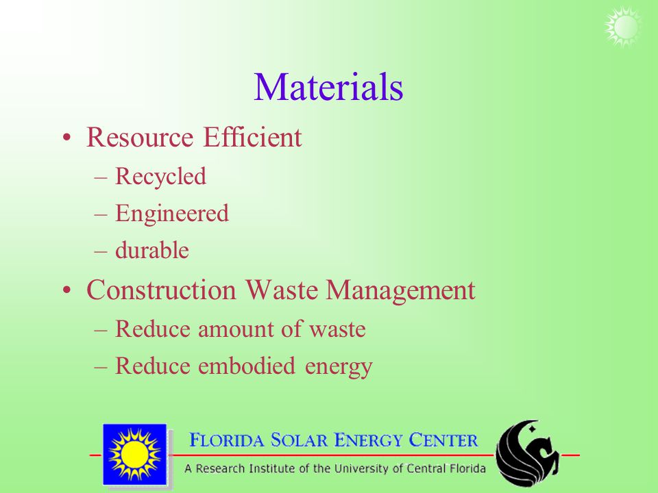 Materials Resource Efficient –Recycled –Engineered –durable Construction Waste Management –Reduce amount of waste –Reduce embodied energy