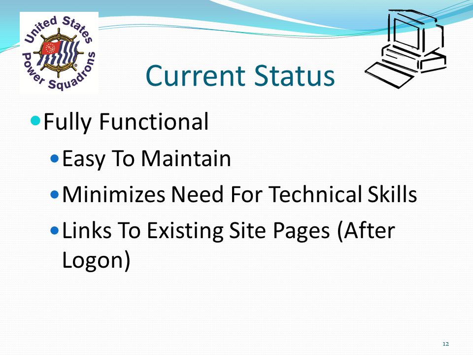 Current Status Fully Functional Easy To Maintain Minimizes Need For Technical Skills Links To Existing Site Pages (After Logon) 12