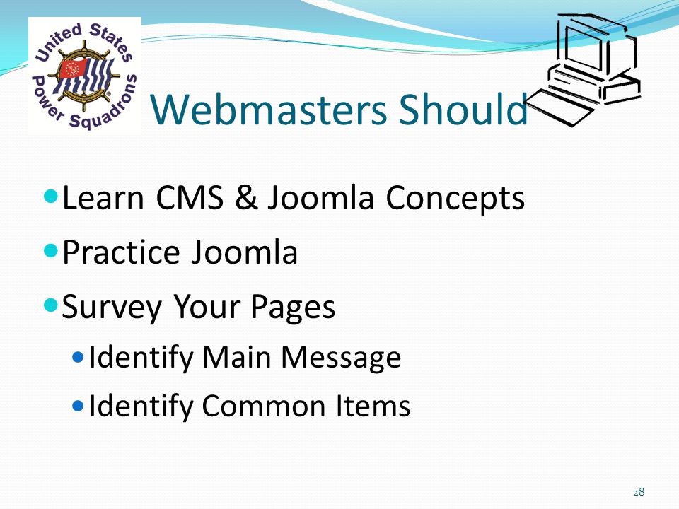 Webmasters Should Learn CMS & Joomla Concepts Practice Joomla Survey Your Pages Identify Main Message Identify Common Items 28