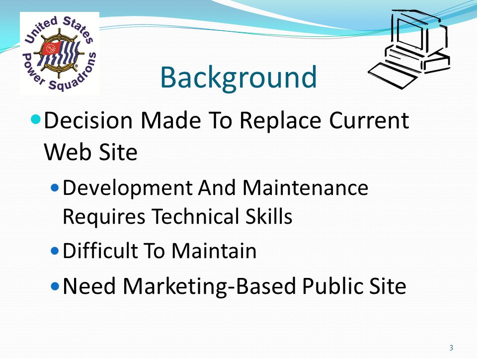 Background Decision Made To Replace Current Web Site Development And Maintenance Requires Technical Skills Difficult To Maintain Need Marketing-Based Public Site 3