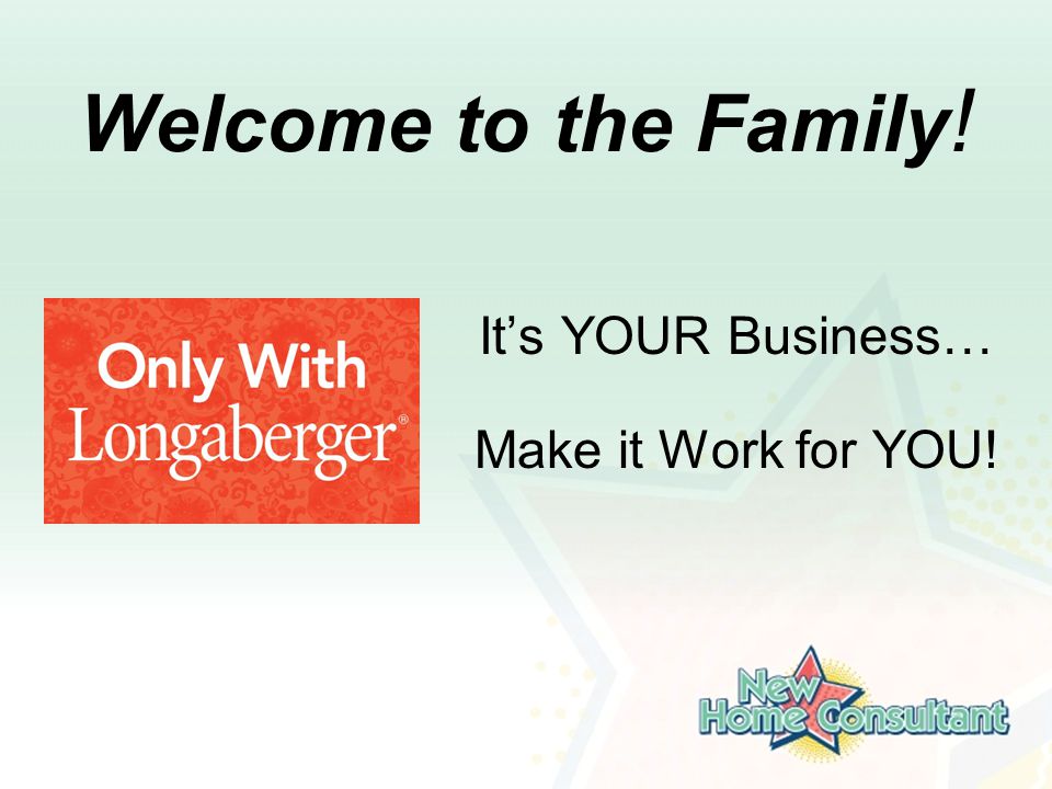 Welcome to the Family ! It’s YOUR Business… Make it Work for YOU!
