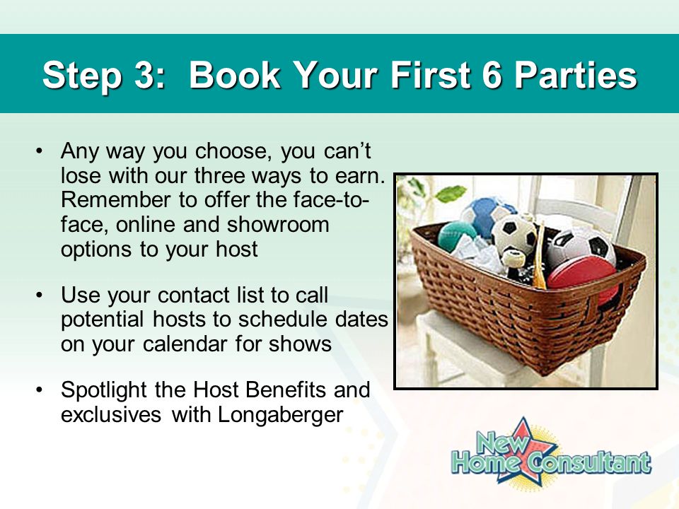 Step 3: Book Your First 6 Parties Any way you choose, you can’t lose with our three ways to earn.