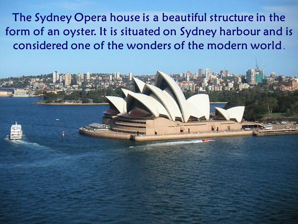 The Sydney Opera house is a beautiful structure in the form of an oyster.